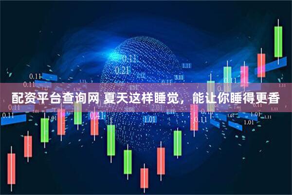 配资平台查询网 夏天这样睡觉，能让你睡得更香