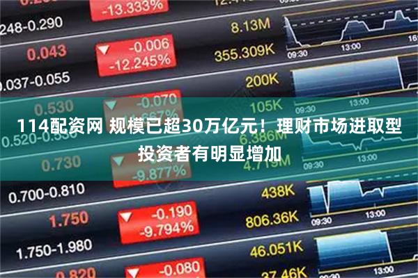 114配资网 规模已超30万亿元！理财市场进取型投资者有明显增加