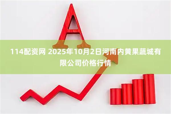114配资网 2025年10月2日河南内黄果蔬城有限公司价格行情