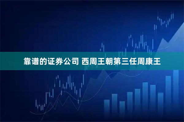 靠谱的证券公司 西周王朝第三任周康王